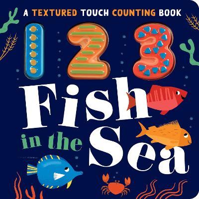 123 Fish in the Sea: A Textured Touch Counting Book - Luna Parks - cover