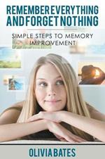 Remember Everything and Forget Nothing: Simple Steps to Memory Improvement