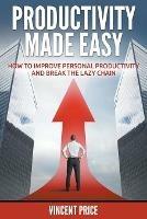 Productivity Made Easy - How to Improve Personal Productivity and Break the Lazy Chain - Vincent Price - cover