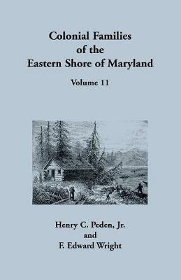 Colonial Families of the Eastern Shore of Maryland, Volume 11 - Henry C Peden,F Edward Wright - cover