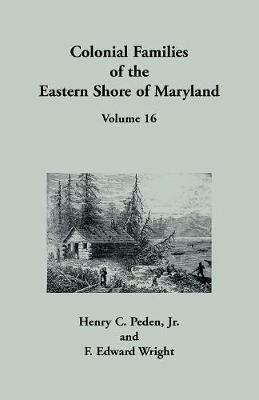 Colonial Families of the Eastern Shore of Maryland, Volume 16 - Henry C Peden,F Edward Wright - cover
