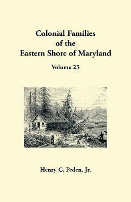 Colonial Families of the Eastern Shore of Maryland, Volume 23 - Henry C Peden - cover