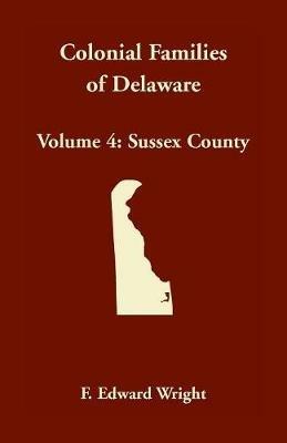 Colonial Families of Delaware, Volume 4: Sussex County - F Edward Wright - cover