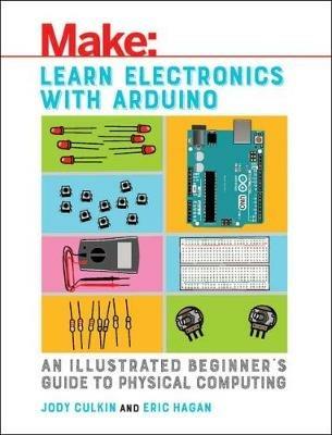 Learn Electronics with Arduino: An Illustrated Beginner's Guide to Physical Computing - Jody Culkin,Eric Hagan - cover