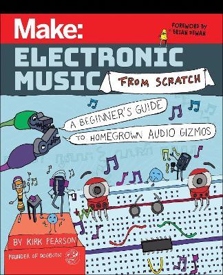 Make: Electronic Music from Scratch: A Beginner's Guide to Homegrown Audio Gizmos - Kirk Pearson - cover