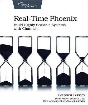 Real-time Phoenix: Build Highly Scalable Systems with Channels - Stephen Bussey - cover