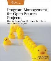 Program Management for Open Source Projects: How to Guide Your Community-Driven, Open Source Project - Ben Cotton - cover