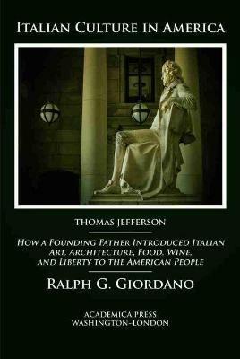 Italian Culture in America: How a Founding Father Introduced Italian Art, Architecture, Food, Wine, and Liberty to the American People - Ralph G. Giordano - cover