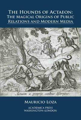 The Hounds of Actaeon: The Magical Origins of Public Relations and Modern Media - Mauricio Loza - cover