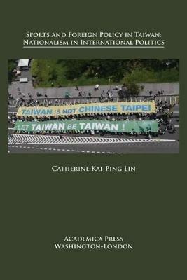 Sports and Foreign Policy in Taiwan: Nationalism in International Politics - Catherine Kai-Ping Lin - cover