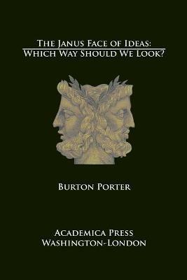 The Janus Face of Ideas: Which Way Should We Look? - Burton Porter - cover