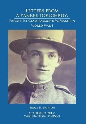 Letters from a Yankee Doughboy: Private 1st Class Raymond W. Maker in World War I - Bruce H. Norton - cover