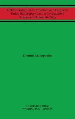 Debtor Protection in American and European Union Bankruptcy Law: A Comparative Analysis of Automatic Stay - Dimitris Liakopoulos - cover