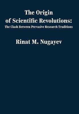 The Origin of Scientific Revolutions: The Clash Between Pervasive Research Traditions - Rinat Nugayev - cover