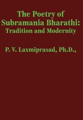 The Poetry of Subramania Bharathi: Tradition and Modernity - P V Laxmiprasad - cover