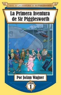 La Primera Aventura de Sir Pigglesworth - Joann Wagner - cover