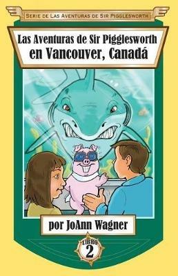 Las Aventuras de Sir Pigglesworth en Vancouver, Canada - Joann Wagner - cover