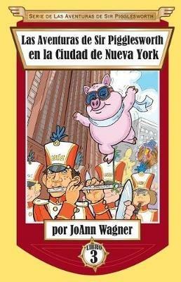 Las Aventuras de Sir Pigglesworth en la Ciudad de Nueva York - Joann Wagner - cover