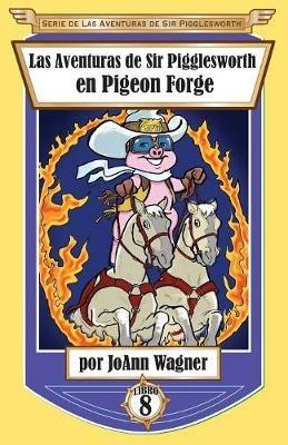 Las Aventuras de Sir Pigglesworth en Pigeon Forge - Joann Wagner - cover