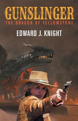 Gunslinger: The Dragon of Yellowstone - Edward J Knight - cover