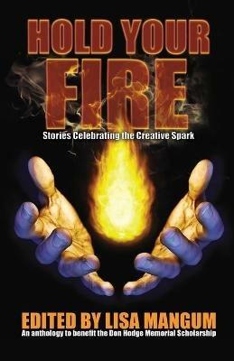 Hold Your Fire: Stories Celebrating the Creative Spark - Alicia Cay,Brian Corley - cover