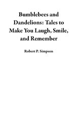 Bumblebees and Dandelions: Tales to Make You Laugh, Smile, and Remember