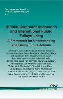 Human-Computer Interaction and International Public Policymaking: A Framework for Understanding and Taking Future Actions - Jonathan Lazar,Julio Abascal,Simone Barbosa - cover