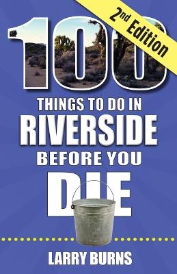 100 Things to Do in Riverside Before You Die, 2nd Edition - Larry Burns - cover