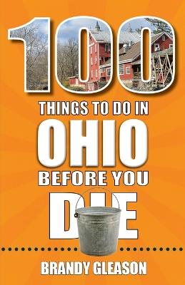 100 Things to Do in Ohio Before You Die - Brandy Gleason - cover