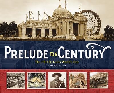 Prelude to a Century: The 1904 St. Louis World's Fair - Patrick Murphy - cover