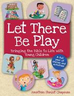 Let There Be Play: Bringing Bible to Life with Young Children: Bringing Bible to Life with Young Children