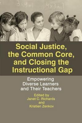 Social Justice, The Common Core, and Closing the Instructional Gap: Empowering Diverse Learners and Their Teachers - cover