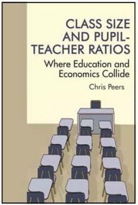 Class Size and Pupil-Teacher Ratios: Where Education and Economics Collide - Chris Peers - cover