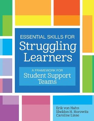 Essential Skills for Struggling Learners: A Framework for Student Support Teams - Erik von Hahn,Sheldon H. Horowitz,Caroline Linse - cover