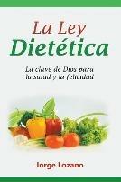 La Ley Dietetica: La clave de Dios para la salud y la felicidad - Jorge Lozano - cover