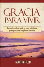 Gracia Para Vivir: Descubre como vivir la vida cristiana y ser parte de los planes de Dios