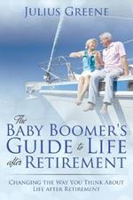 The Baby Boomer's Guide to Life after Retirement: Changing the Way You Think About Life after Retirement