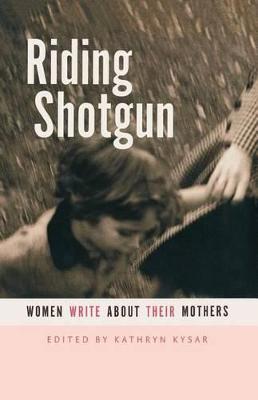 Riding Shotgun: Women Write about Their Mothers - cover