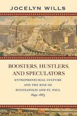 Boosters, Hustlers, and Speculators: Entrepreneurial Culture and the Rise of Minneapolis and St. Paul, 1849-1883