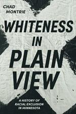 Whiteness in Plain View: A History of Racial Exclusion in Minnesota