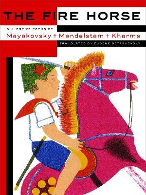 The Fire Horse: Children's Poems By Vladimir Mayakovsky, Osip Mandelstam And Daniil Kharms - Eugene Ostashevsky - cover