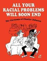 All Your Racial Problems Will Soon End: The Cartoons of Charles Johnson - Charles Johnson - cover