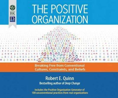 The Positive Organization: Breaking Free from Conventional Cultures, Constraints, and Beliefs - Robert Quinn - cover