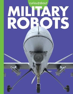 Curious about Military Robots - Lela Nargi - cover