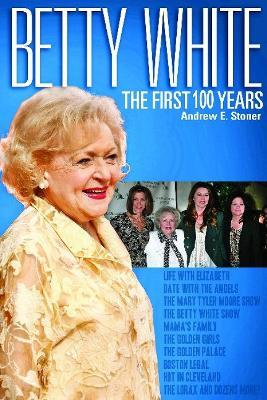 Betty White: The First 100 Years - Andrew E Stoner - cover