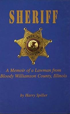 Sheriff: A Memoir of a Lawman from Bloody Williamson County, Illinois - Harry Spiller - cover