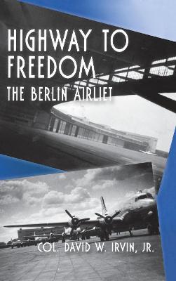Highway to Freedom: The Berlin Airlift - David W. Irvin - cover