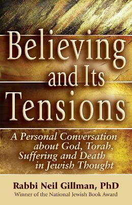 Believing and Its Tensions: A Personal Conversation about God, Torah, Suffering and Death in Jewish Thought - Neil Gillman - cover