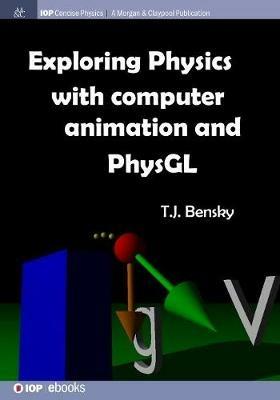 Exploring Physics with Computer Animation and PhysGL - T J Bensky - cover