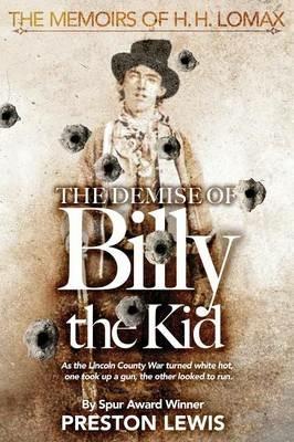 The Demise of Billy the Kid: Book One of The Memoirs of H.H. Lomax - Preston Lewis - cover